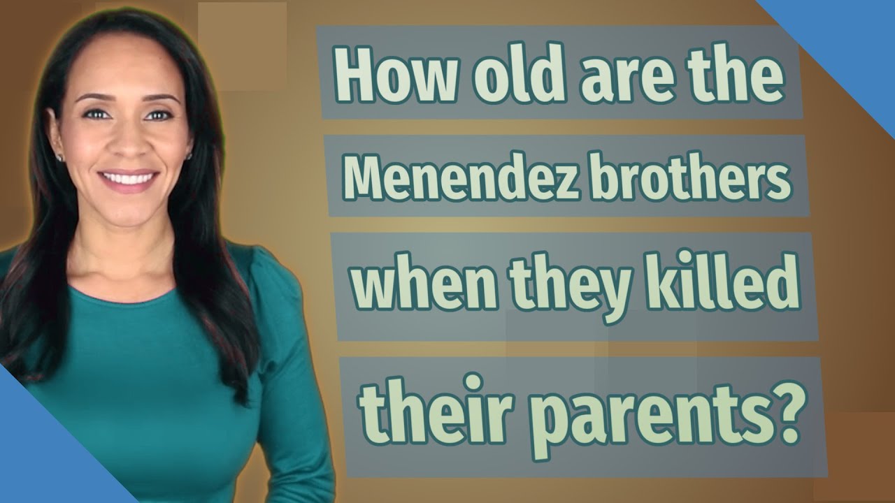 How old are the Menendez brothers when they killed their parents?