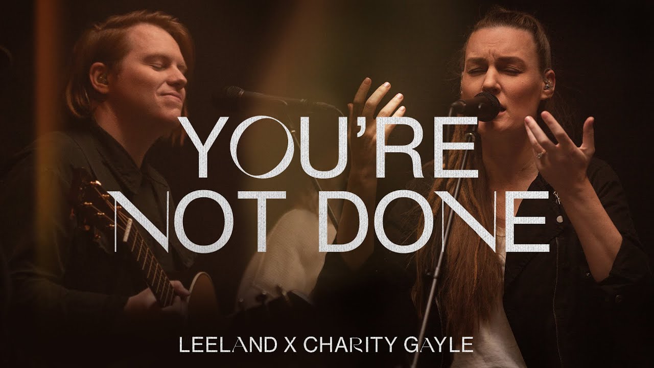 Leeland & Charity Gayle - You're Not Done (Official Live Video)