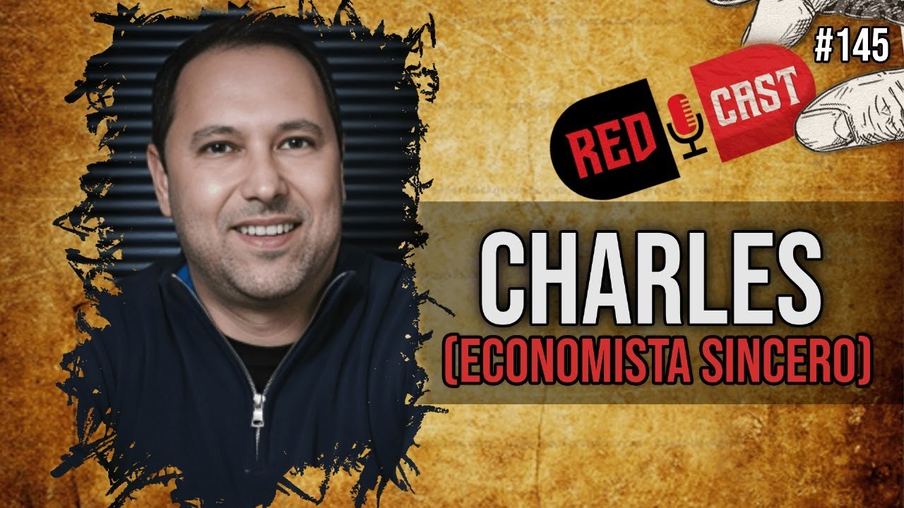 CHARLES (ECONOMISTA SINCERO) - REDCAST #145