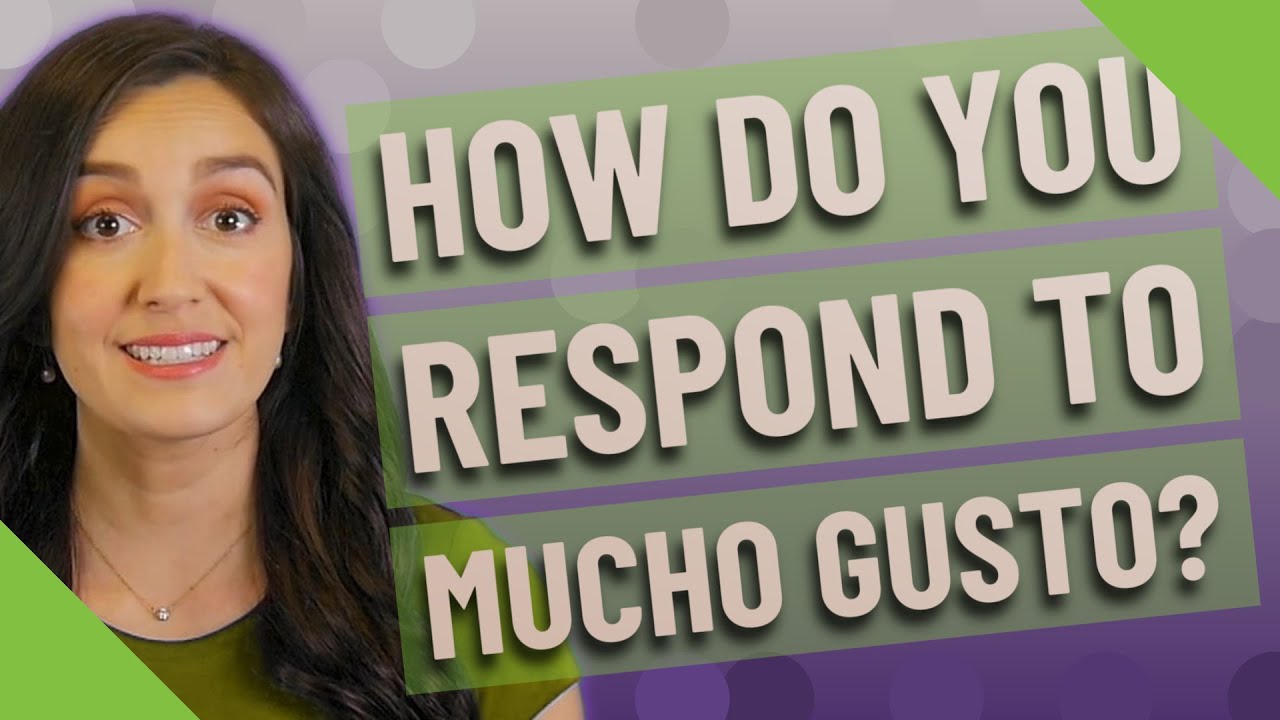 How do you respond to Mucho Gusto?