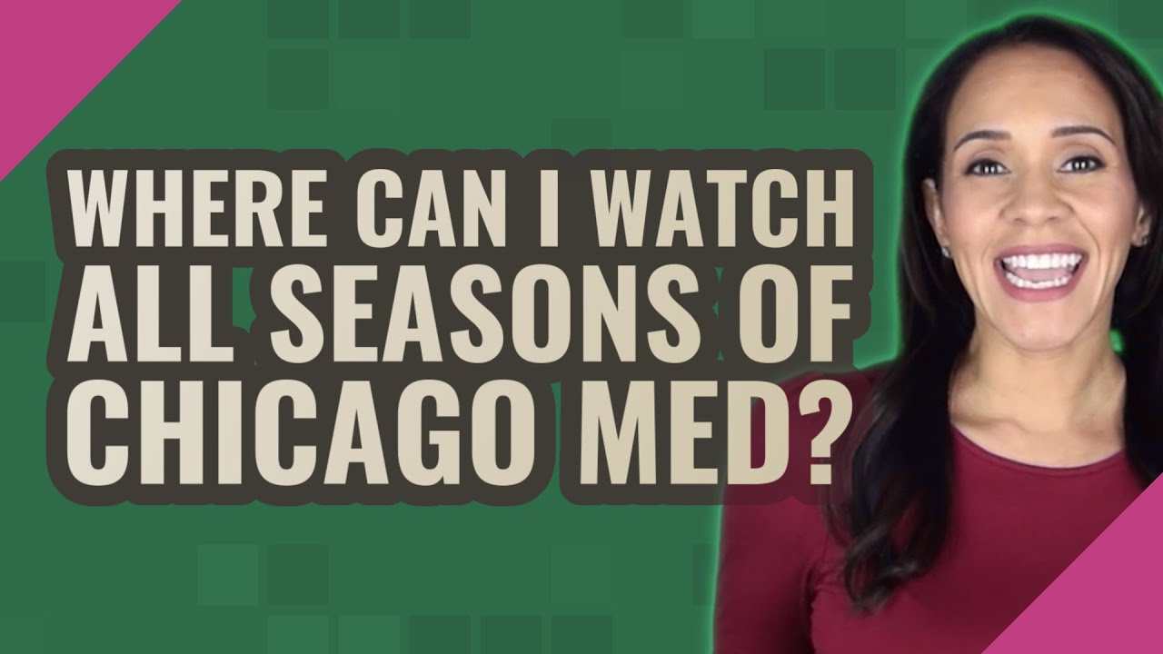 Where can I watch all seasons of Chicago Med?