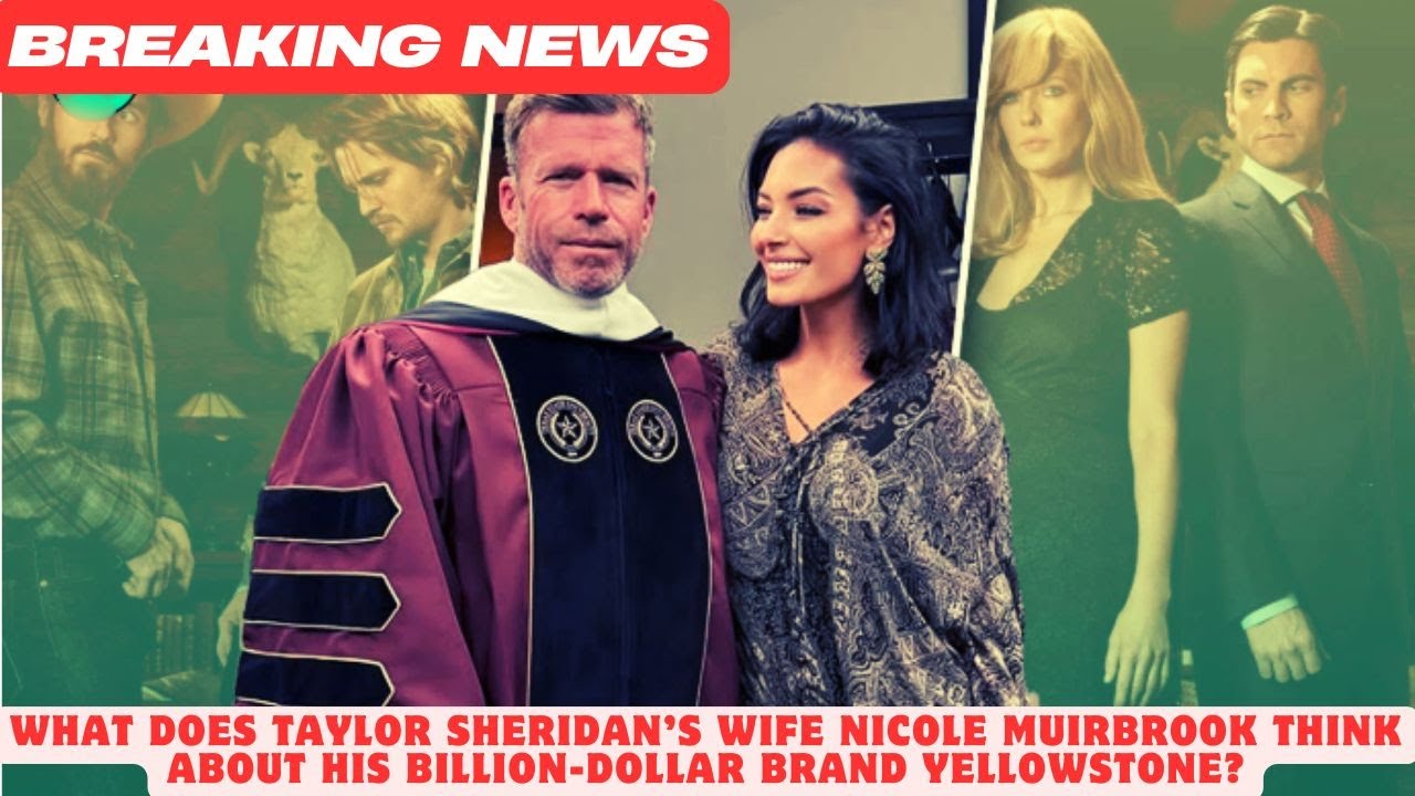 What Does Taylor Sheridan’s Wife Nicole Muirbrook Think About His Billion-Dollar Brand Yellowstone |