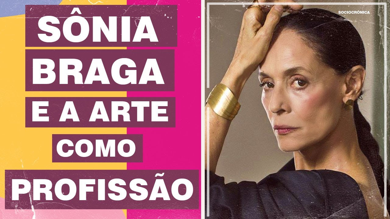 SÔNIA BRAGA - A ATRIZ, A FAMA E O CINEMA BRASILEIRO | SOCIOCRÔNICA