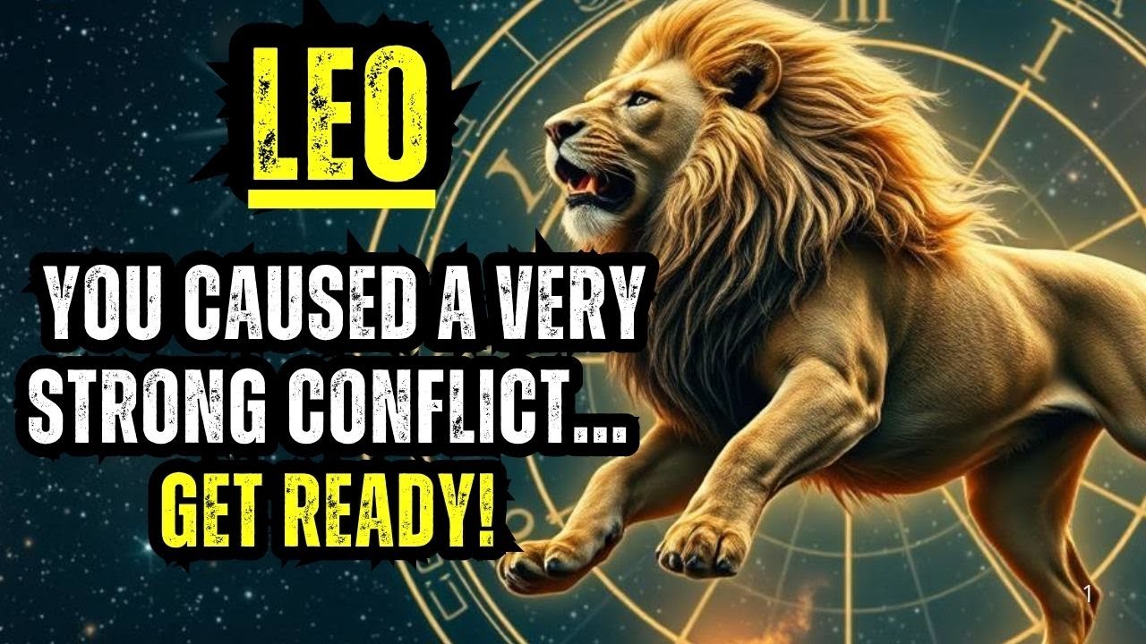 LEO - YOU CAUSED A VERY STRONG CONFLICT... GET READY!