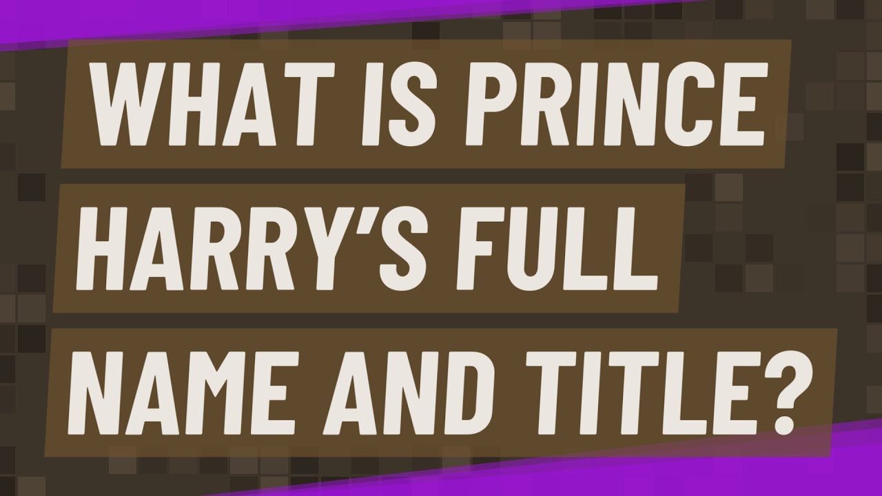 What is Prince Harry’s full name and title?