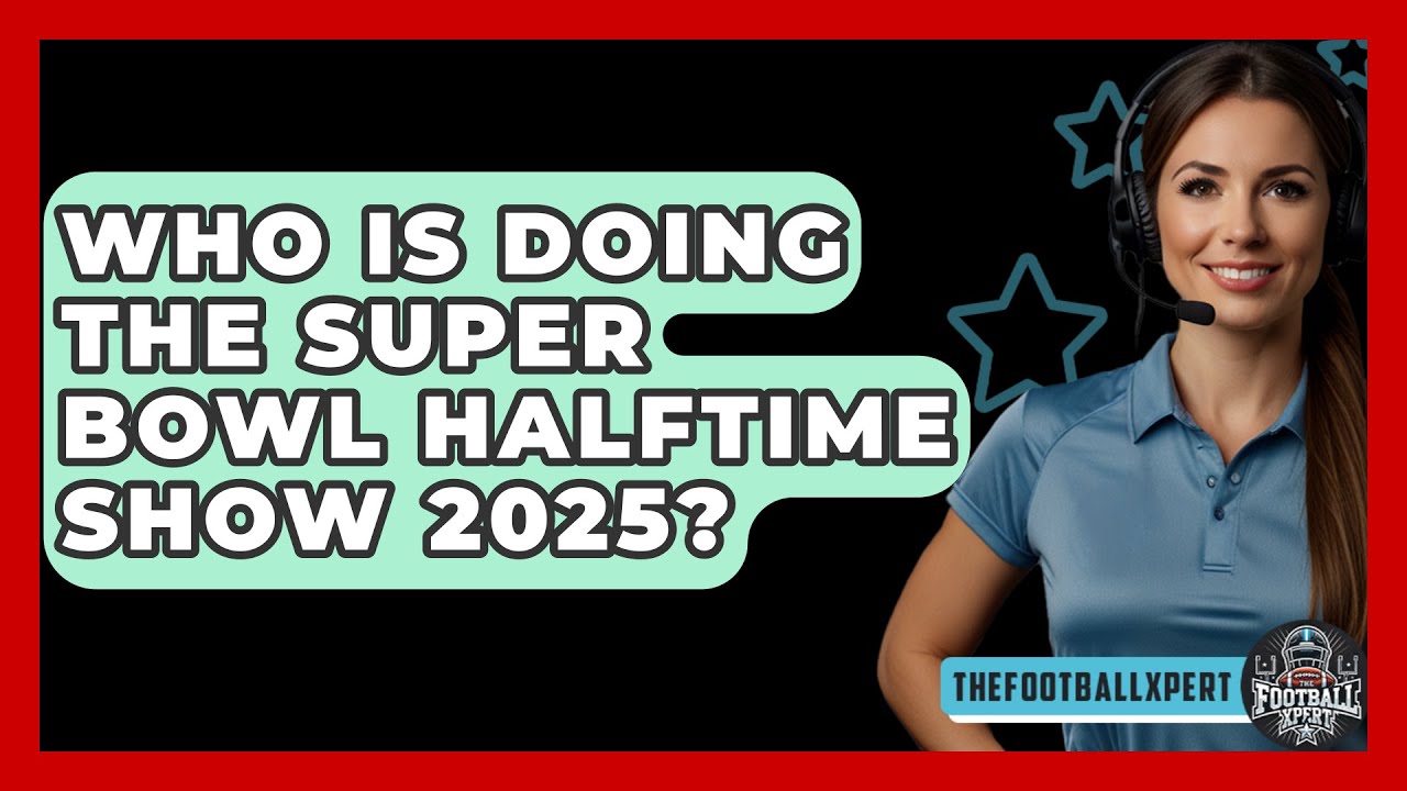 Who Is Doing The Super Bowl Halftime Show 2025? - The Football Xpert