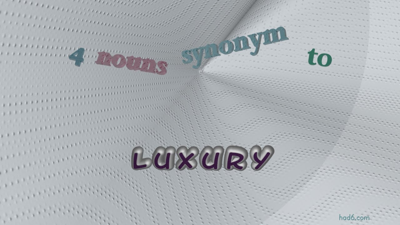 luxury - 4 nouns which are synonym to luxury (sentence examples)