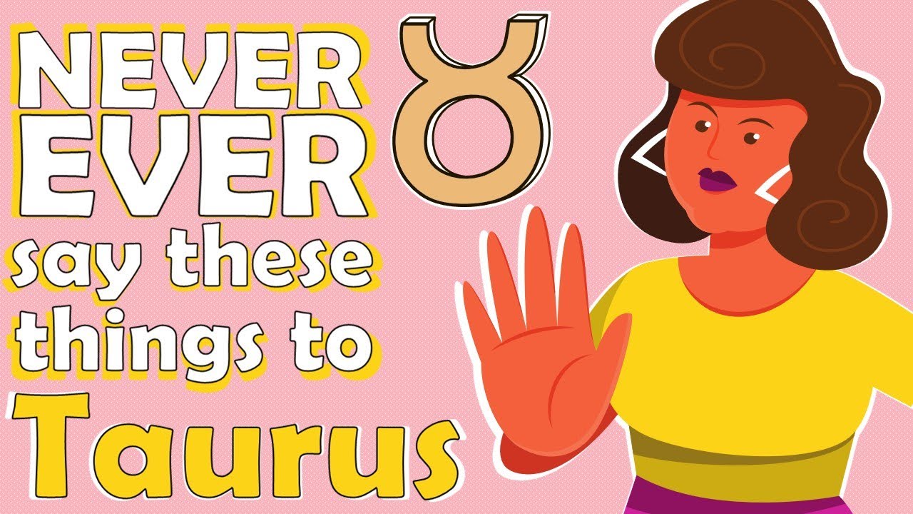 NEVER EVER say these things to TAURUS